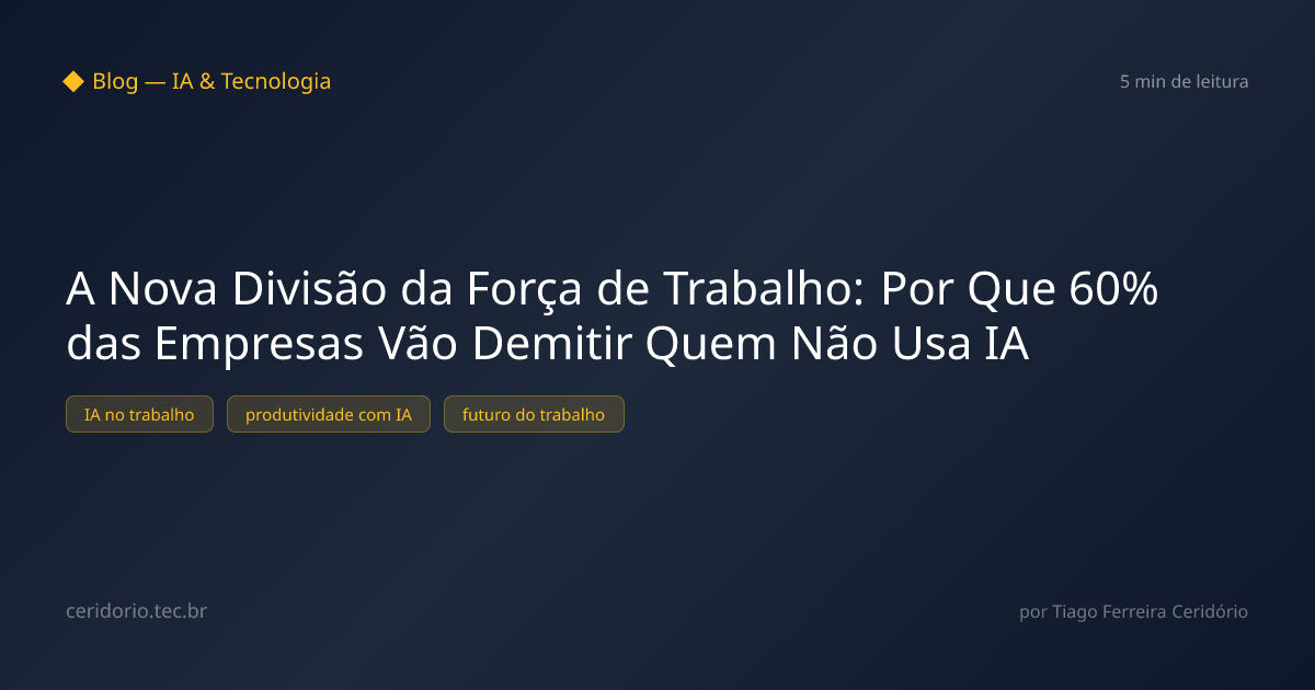 A Nova Divisão da Força de Trabalho: Por Que 60% das Empresas Vão Demitir Quem Não Usa IA